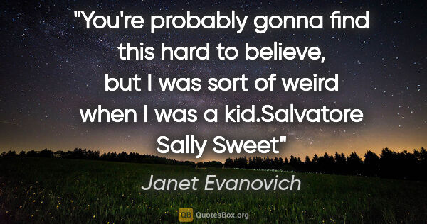 Janet Evanovich quote: "You're probably gonna find this hard to believe, but I was..."