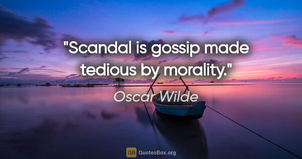 Oscar Wilde quote: "Scandal is gossip made tedious by morality."