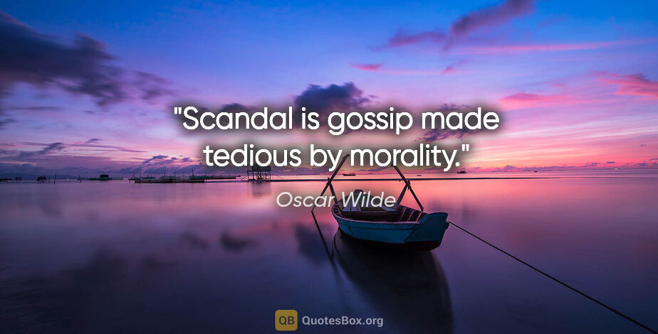 Oscar Wilde quote: "Scandal is gossip made tedious by morality."