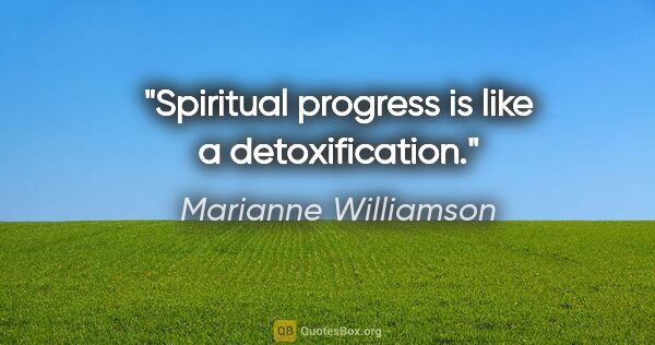 Marianne Williamson quote: "Spiritual progress is like a detoxification."