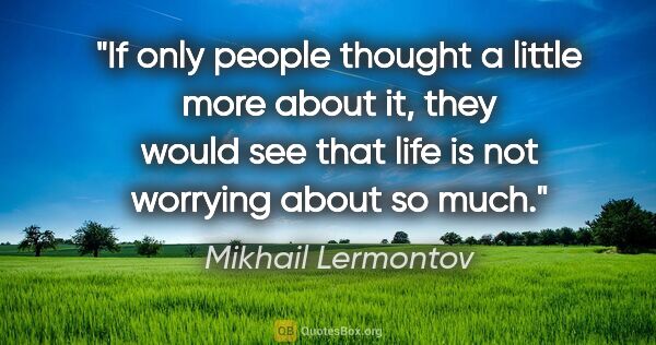 Mikhail Lermontov quote: "If only people thought a little more about it, they would see..."