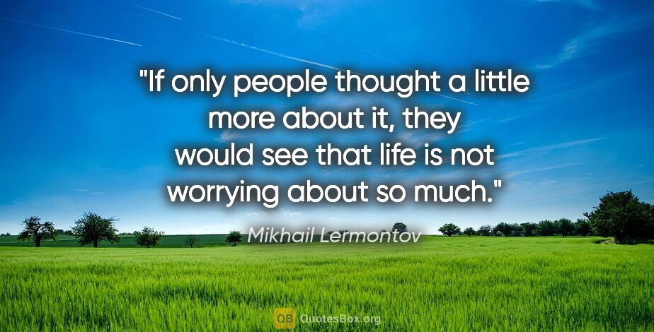 Mikhail Lermontov quote: "If only people thought a little more about it, they would see..."