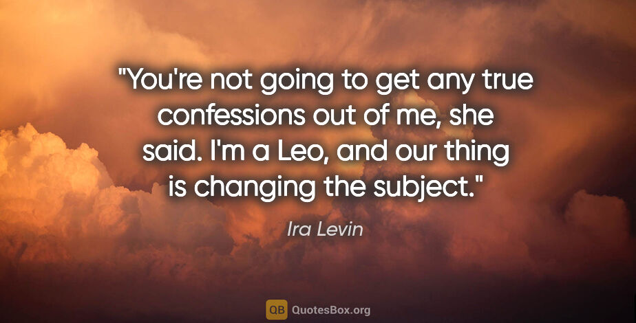 Ira Levin quote: "You're not going to get any true confessions out of me," she..."