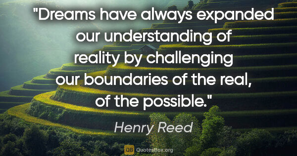 Henry Reed quote: "Dreams have always expanded our understanding of reality by..."