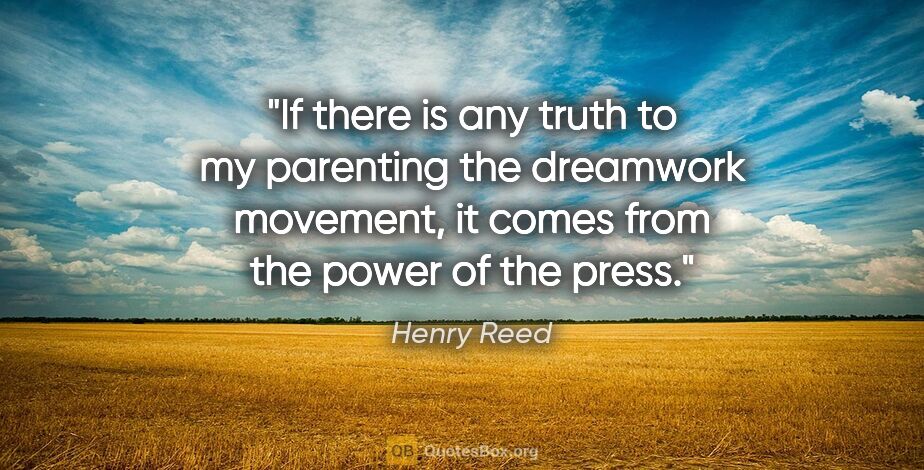 Henry Reed quote: "If there is any truth to my parenting the dreamwork movement,..."