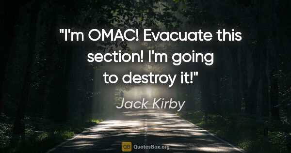 Jack Kirby quote: "I'm OMAC! Evacuate this section! I'm going to destroy it!"