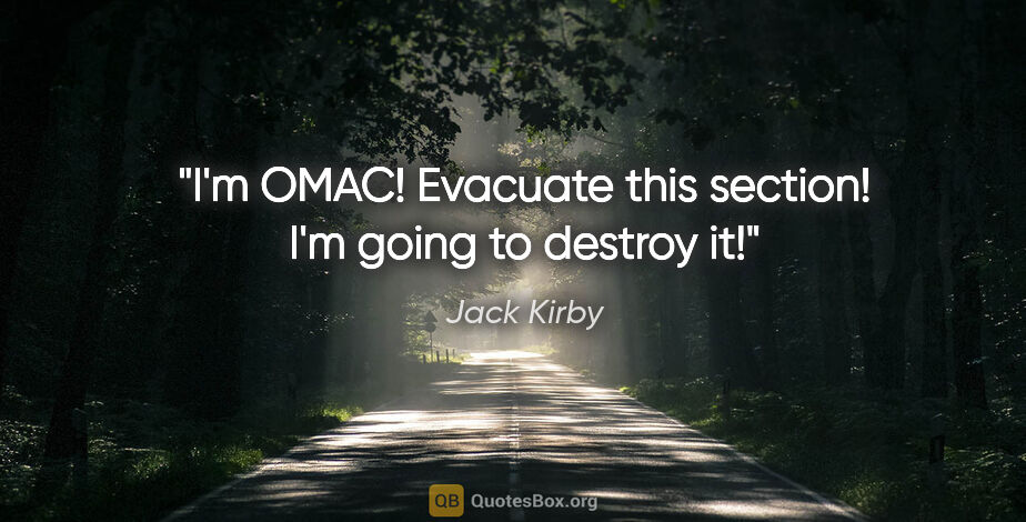 Jack Kirby quote: "I'm OMAC! Evacuate this section! I'm going to destroy it!"