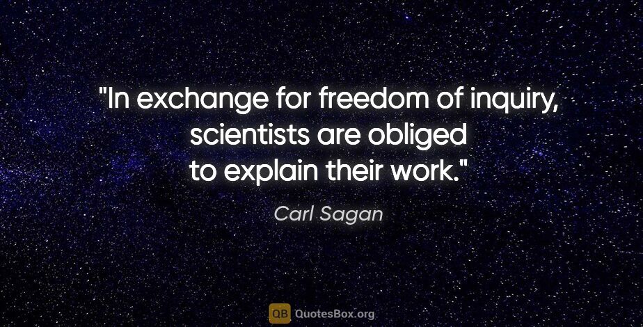 Carl Sagan quote: "In exchange for freedom of inquiry, scientists are obliged to..."