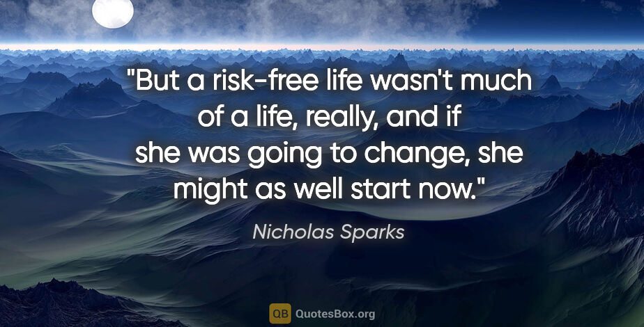 Nicholas Sparks quote: "But a risk-free life wasn't much of a life, really, and if she..."