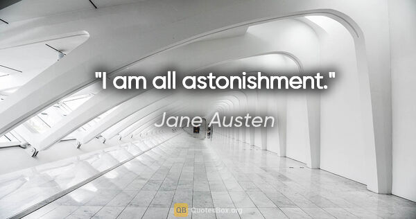 Jane Austen quote: "I am all astonishment."