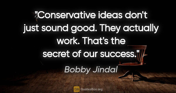 Bobby Jindal quote: "Conservative ideas don't just sound good. They actually work...."