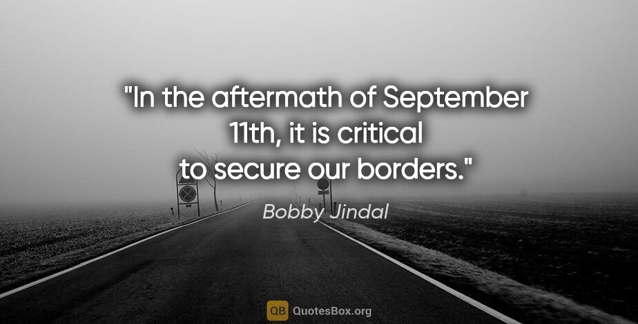 Bobby Jindal quote: "In the aftermath of September 11th, it is critical to secure..."