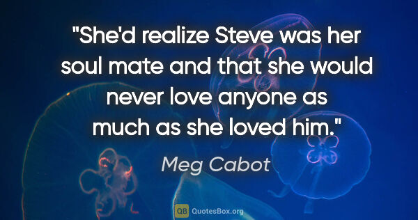 Meg Cabot quote: "She'd realize Steve was her soul mate and that she would never..."