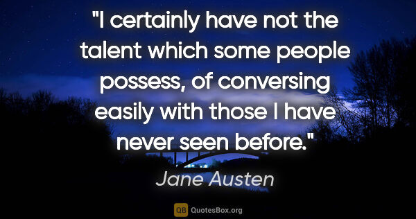 Jane Austen quote: "I certainly have not the talent which some people possess, of..."