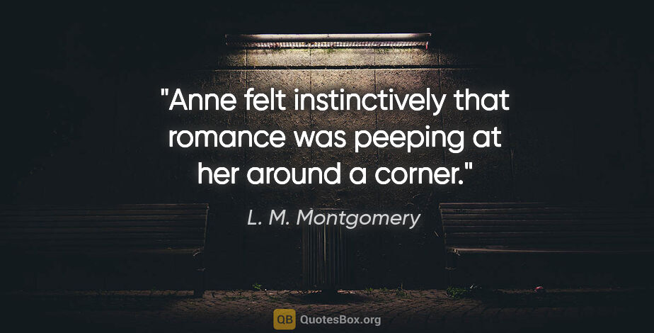 L. M. Montgomery quote: "Anne "felt instinctively" that romance was peeping at her..."