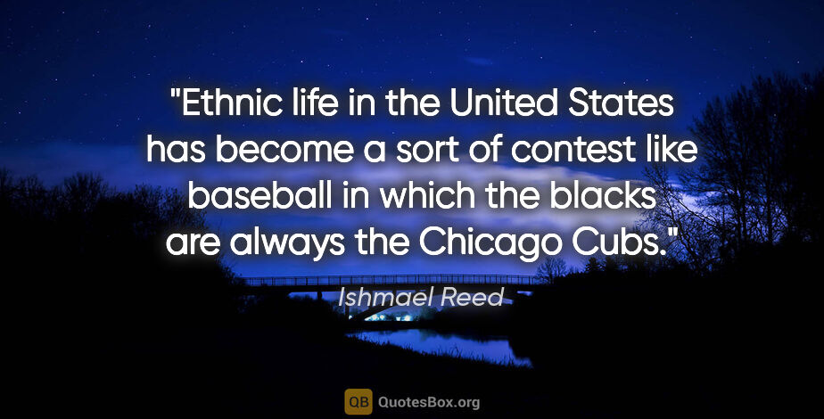 Ishmael Reed quote: "Ethnic life in the United States has become a sort of contest..."