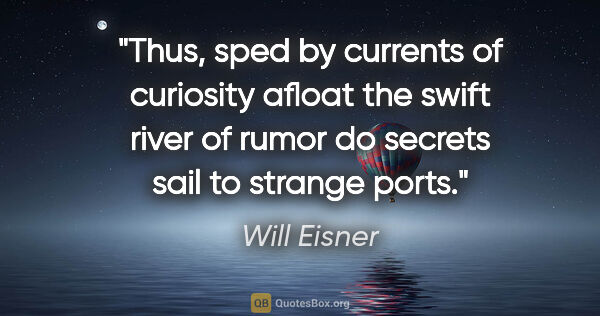 Will Eisner quote: "Thus, sped by currents of curiosity afloat the swift river of..."