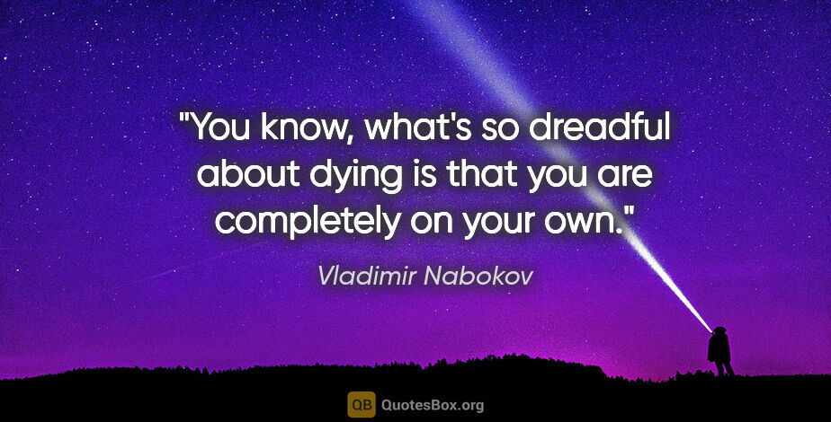 Vladimir Nabokov quote: "You know, what's so dreadful about dying is that you are..."