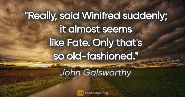 John Galsworthy quote: "Really," said Winifred suddenly; "it almost seems like Fate...."
