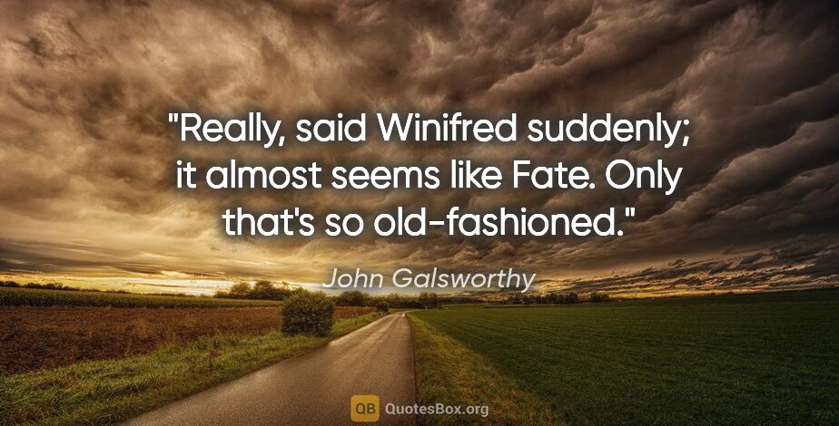 John Galsworthy quote: "Really," said Winifred suddenly; "it almost seems like Fate...."
