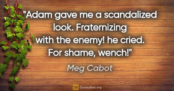 Meg Cabot quote: "Adam gave me a scandalized look. "Fraternizing with the..."