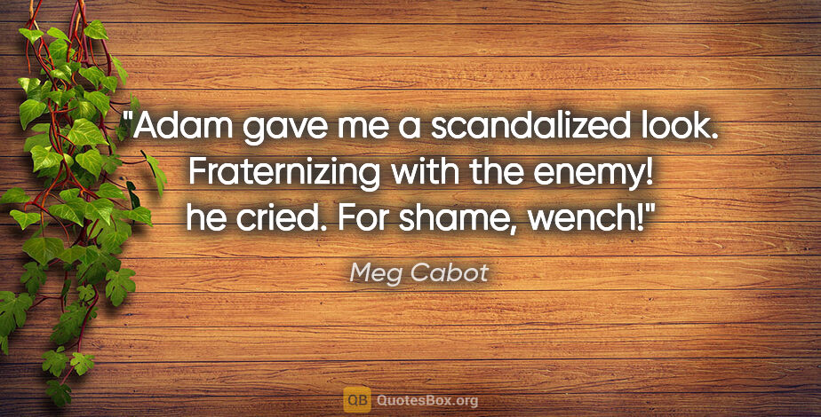 Meg Cabot quote: "Adam gave me a scandalized look. "Fraternizing with the..."