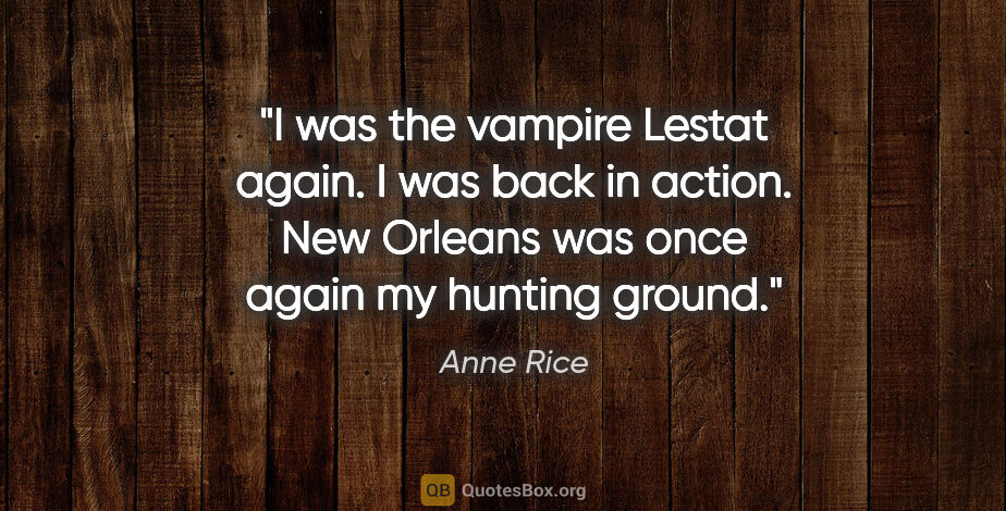 Anne Rice quote: "I was the vampire Lestat again. I was back in action. New..."
