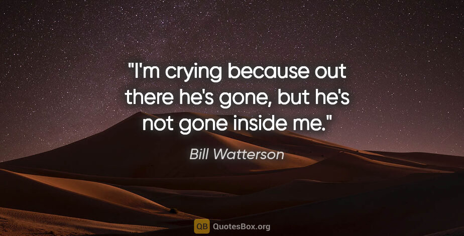 Bill Watterson quote: "I'm crying because out there he's gone, but he's not gone..."