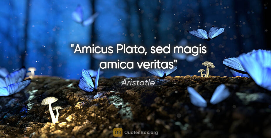 Aristotle quote: "Amicus Plato, sed magis amica veritas"