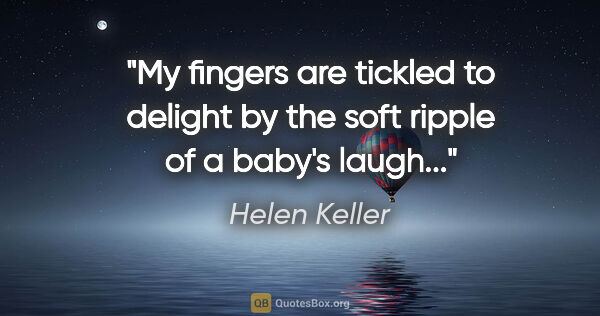 Helen Keller quote: "My fingers are tickled to delight by the soft ripple of a..."