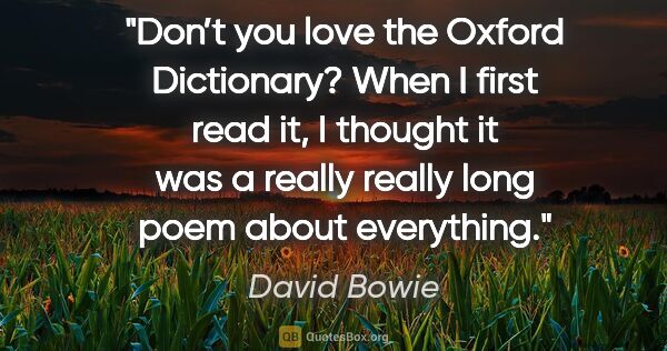David Bowie quote: "Don’t you love the Oxford Dictionary? When I first read it, I..."