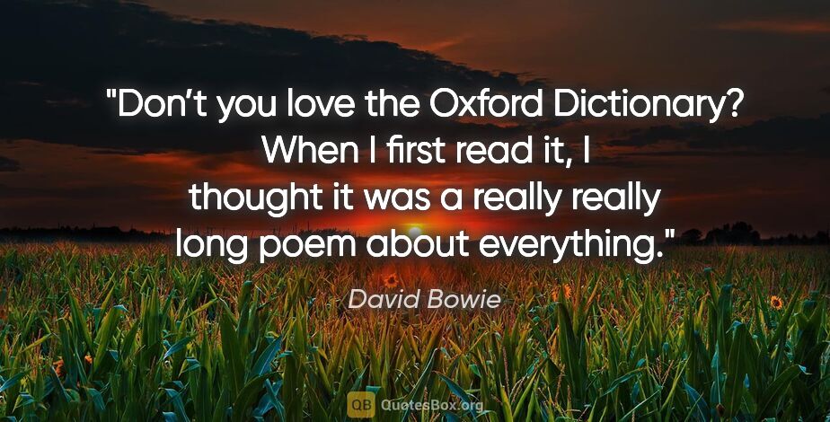 David Bowie quote: "Don’t you love the Oxford Dictionary? When I first read it, I..."