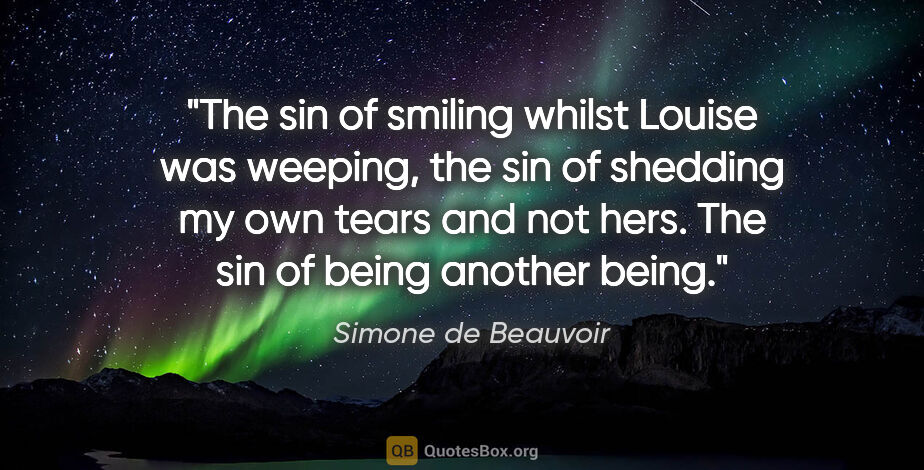 Simone de Beauvoir quote: "The sin of smiling whilst Louise was weeping, the sin of..."