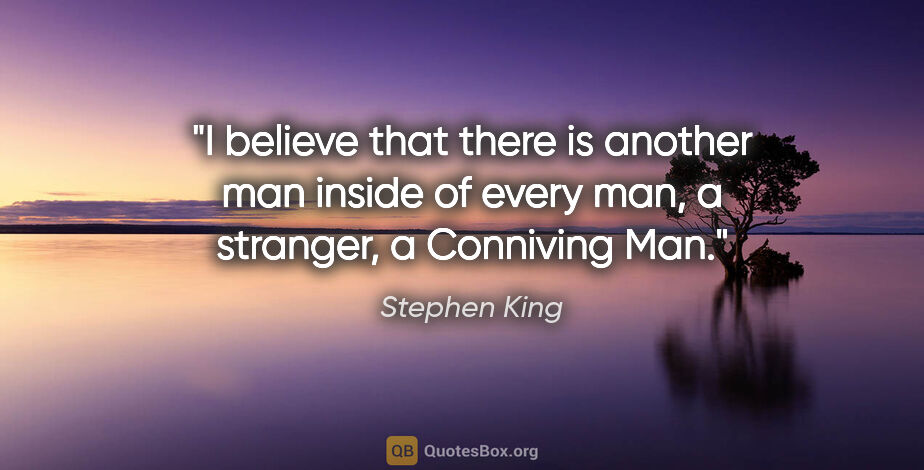 Stephen King quote: "I believe that there is another man inside of every man, a..."