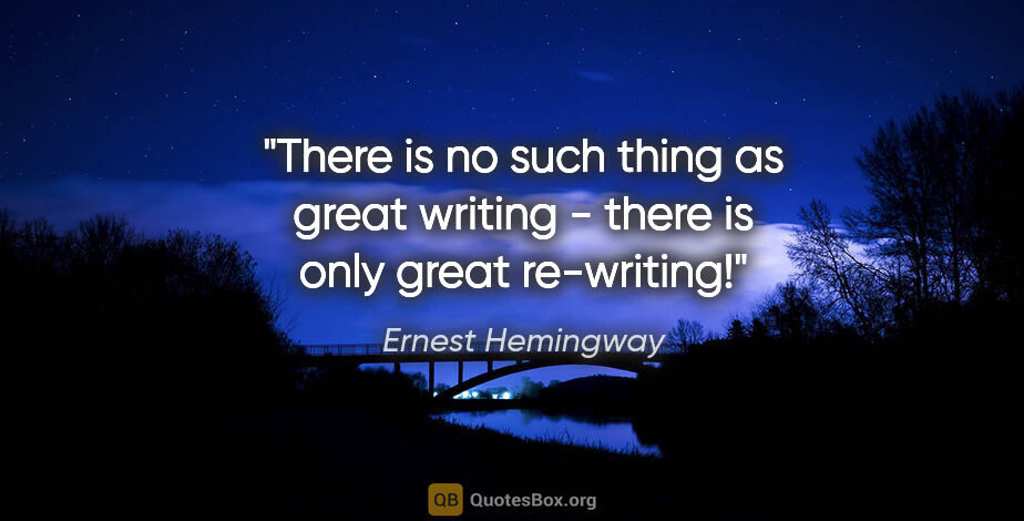 Ernest Hemingway quote: "There is no such thing as great writing - there is only great..."