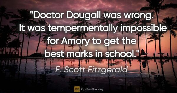 F. Scott Fitzgerald quote: "Doctor Dougall was wrong.  It was tempermentally impossible..."