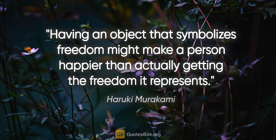 Haruki Murakami quote: "Having an object that symbolizes freedom might make a person..."