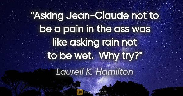 Laurell K. Hamilton quote: "Asking Jean-Claude not to be a pain in the ass was like asking..."