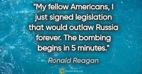 Ronald Reagan quote: "My fellow Americans, I just signed legislation that would..."