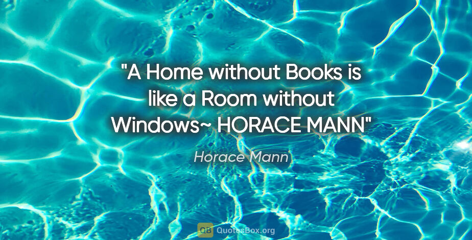 Horace Mann quote: "A Home without Books is like a Room without Windows"~ HORACE MANN"