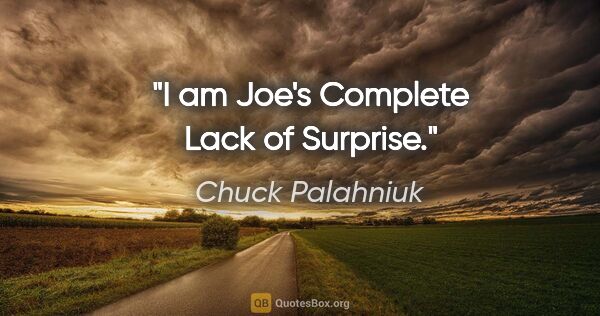 Chuck Palahniuk quote: "I am Joe's Complete Lack of Surprise."
