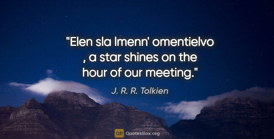 J. R. R. Tolkien quote: "Elen sla lmenn' omentielvo , a star shines on the hour of our..."