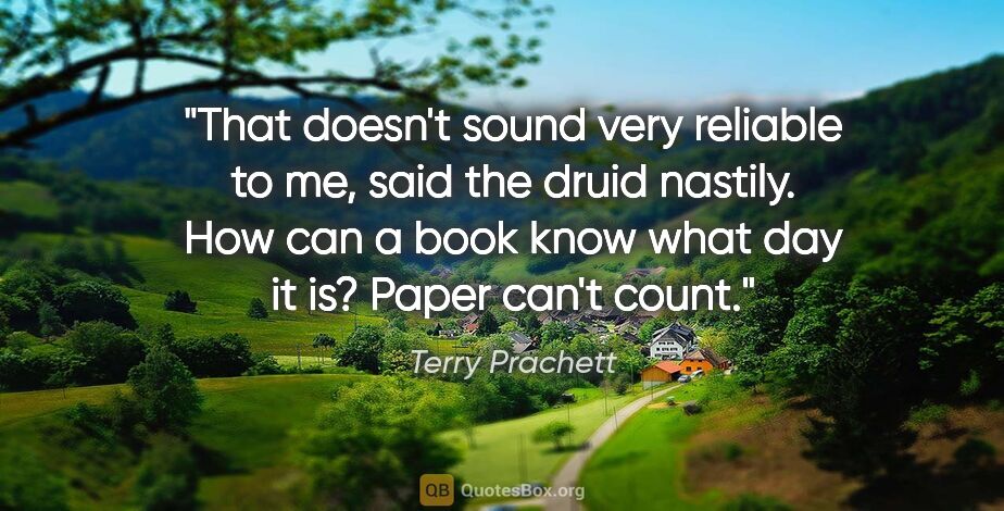 Terry Prachett quote: "That doesn't sound very reliable to me," said the druid..."