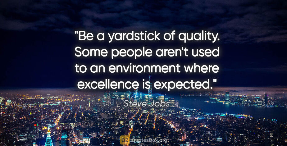 Steve Jobs quote: "Be a yardstick of quality. Some people aren't used to an..."