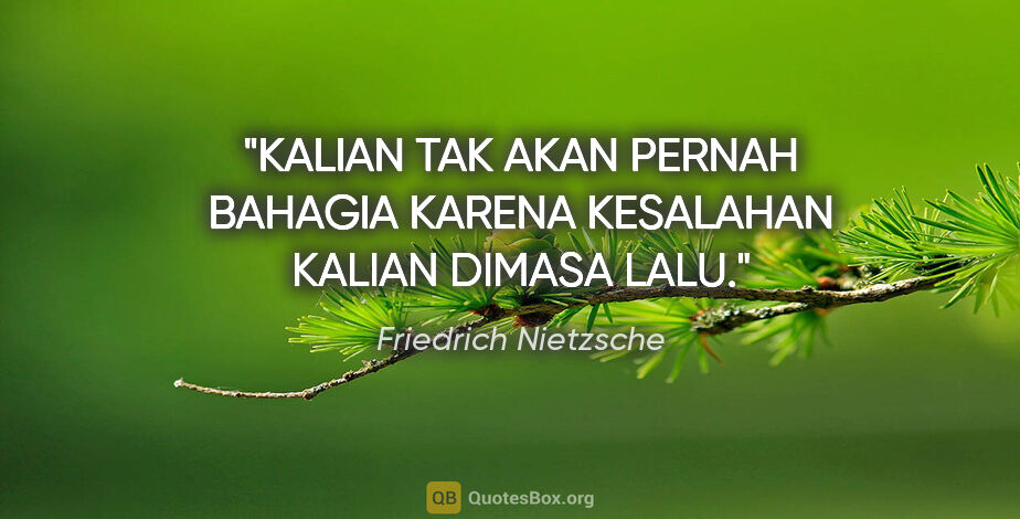 Friedrich Nietzsche quote: "KALIAN TAK AKAN PERNAH BAHAGIA KARENA KESALAHAN KALIAN DIMASA..."