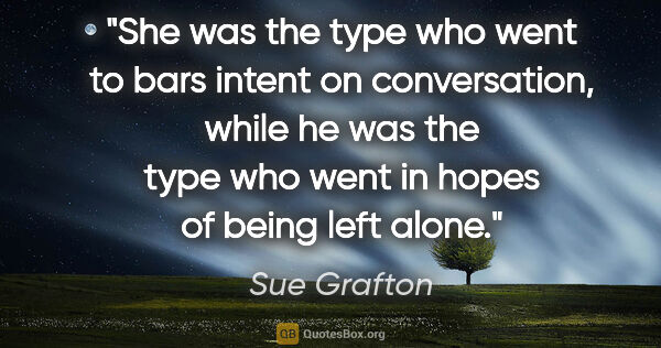 Sue Grafton quote: "She was the type who went to bars intent on conversation,..."