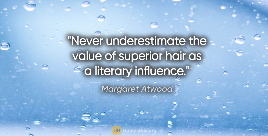 Margaret Atwood quote: "Never underestimate the value of superior hair as a literary..."