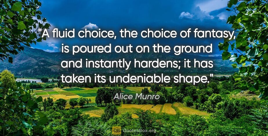 Alice Munro quote: "A fluid choice, the choice of fantasy, is poured out on the..."