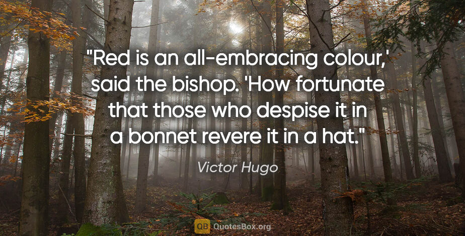 Victor Hugo quote: "Red is an all-embracing colour,' said the bishop. 'How..."