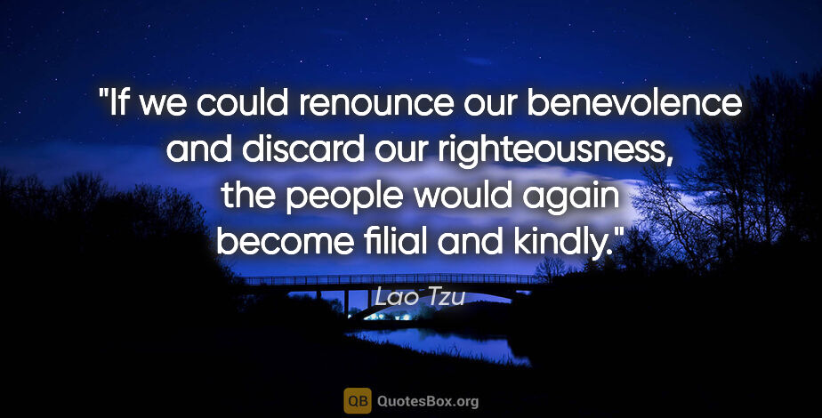 Lao Tzu quote: "If we could renounce our benevolence and discard our..."